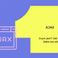 Grafika wyjaśnia, ajax co to jest, jak działa i jakie ma zalety. Widoczny jest schematyczny interfejs przeglądarki z napisem AJAX.