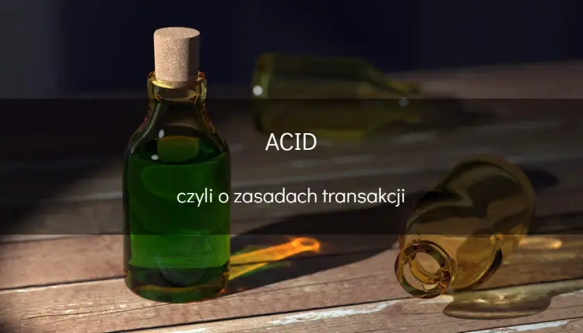 Butelki z zielonym płynem i napisem ACID, czyli o zasadach transakcji. Jak w SQL, gdzie ACID to gwarancja poprawności danych.